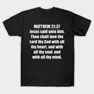 Matthew 22:37 "Jesus said unto him, Thou shalt love the Lord thy God with all thy heart, and with all thy soul, and with all thy mind. " King James Version (KJV) T-Shirt